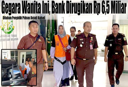 Gegara Wanita Ini, Bank Dirugikan Rp 6,5 MiliarDitahan Penyidik Pidsus Kejati Kalsel 1 1 utama 5 klm ditahan kejati kalsel